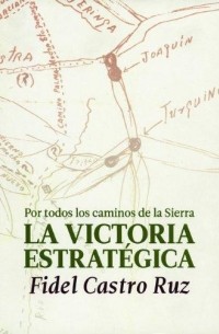 Фидель Кастро - La Victoria estratégica: Por todos los caminos de la Sierra