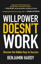 Benjamin Hardy - Willpower Doesn&#039;t Work: Discover the Hidden Keys to Success