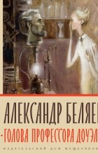 Александр Беляев - Голова профессора Доуэля