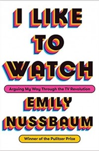I Like to Watch: Arguing My Way Through the TV Revolution