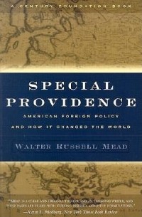 Уолтер Рассел Мид - Special Providence: American Foreign Policy and How It Changed the World