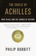 Филип Боббитт - The Shield of Achilles: War, Peace, and the Course of History
