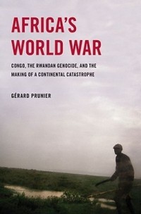 Жерар Прунье - Africa's World War: Congo, the Rwandan Genocide, and the Making of a Continental Catastrophe
