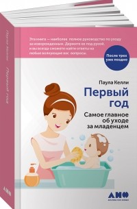 Паула Келли - Первый год. Самое главное об уходе за младенцем