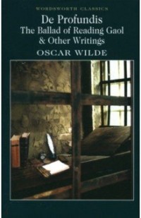 Оскар Уайльд - De Profundis. The Ballad of Reading Gaol & Other Writings (сборник)
