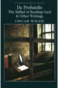 Оскар Уайльд - De Profundis. The Ballad of Reading Gaol & Other Writings (сборник)
