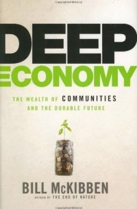 Билл МакКиббен - Deep Economy: The Wealth of Communities and the Durable Future