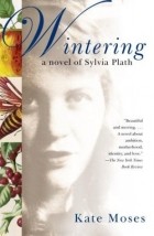 Кейт Мозес - Wintering: A Novel of Sylvia Plath