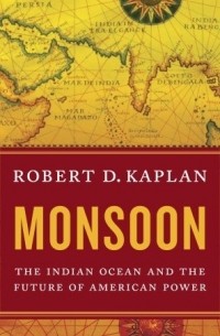Роберт Каплан - Monsoon: The Indian Ocean and the Future of American Power