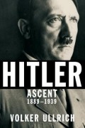 Фолькер Ульрих - Hitler: Ascent, 1889-1939