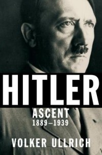 Фолькер Ульрих - Hitler: Ascent, 1889-1939
