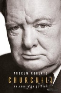 Andrew Roberts - Churchill: Walking with Destiny