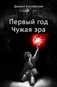 Даниил Кислевский - Первый год. Чужая эра