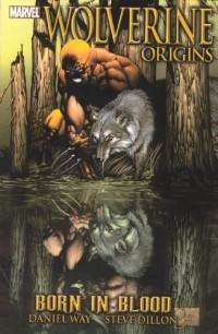 Дэниел Уэй, Стив Диллон - Wolverine: Origins, Vol. 1: Born In Blood