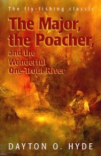 Dayton O. Hyde - The Major, the Poacher, and the Wonderful One-Trout River