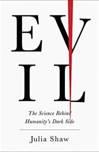 Джулия Шоу - Evil: The Science Behind Humanity's Dark Side