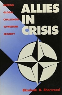 Элизабет Шервуд - Allies in Crisis: Meeting Global Challenges to Western Security