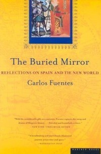 Карлос Фуэнтес - The Buried Mirror: Reflections on Spain and the New World
