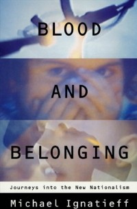 Майкл Игнатьев - Blood and Belonging: Journeys into the New Nationalism