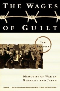 Иэн Бурума - The Wages Of Guilt: Memories Of War In Germany And Japan