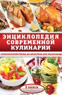 Энциклопедия современной кулинарии. От классических блюд до рецептов для мультиварки. Комплект из 3-х книг