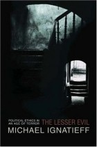 Майкл Игнатьев - The Lesser Evil: Political Ethics in an Age of Terror