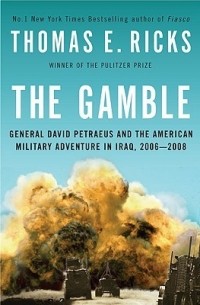 Томас Рикс - The Gamble: General David Petraeus and the American Military Adventure in Iraq, 2006-2008
