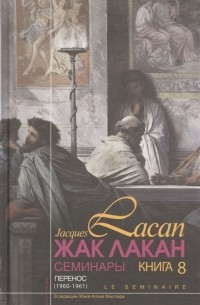Жак Лакан - Семинары. Перенос. Книга 8 (1960/1961) / Le Seminaire. Le Transfert. Livre VIII (1960/1961)