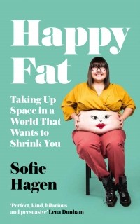 Софи Хаген - Happy Fat: Taking Up Space in a World That Wants to Shrink You