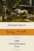 Джордж Оруэлл - 1984. Скотный двор. Эссе (сборник)