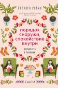 Гретхен Рубин - Порядок снаружи, спокойствие внутри. Легкий путь к гармонии