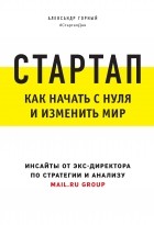 Александр Горный - Стартап. Как начать с нуля и изменить мир