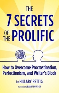 Хиллари Реттиг - The 7 Secrets of the Prolific: The Definitive Guide to Overcoming Procrastination, Perfectionism, and Writer's Block