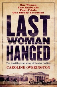 Caroline Overington - Last Woman Hanged