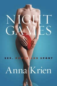 Anna Krien - Night Games: Sex, Power and Sport