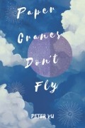 Питер Ву - Paper Cranes Don&#039;t Fly