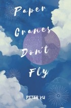 Питер Ву - Paper Cranes Don&#039;t Fly