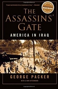 Джордж Пэкер - The Assassins' Gate: America in Iraq