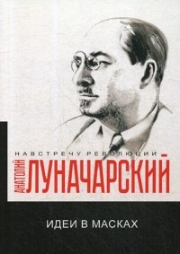 Анатолий Луначарский - Идеи в масках