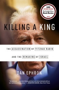 Дэн Эфрон - Killing a King: The Assassination of Yitzhak Rabin and the Remaking of Israel