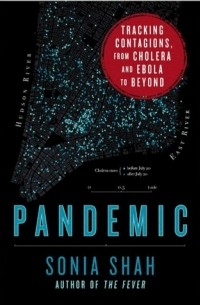 Sonia Shah - Pandemic: Tracking Contagions, from Cholera to Ebola and Beyond