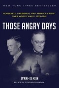 Линн Олсон - Those Angry Days: Roosevelt, Lindbergh, and America&#039;s Fight Over World War II, 1939-1941