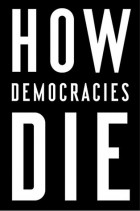  - How Democracies Die: What History Reveals About Our Future