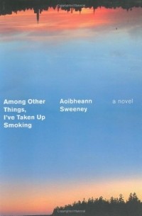 Aoibheann Sweeney - Among Other Things, I've Taken Up Smoking