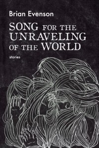 Brian Evenson - Song for the Unraveling of the World