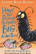 Lynne Reid Banks - Harry The Poisonous Centipede&#039;s Big Adventure