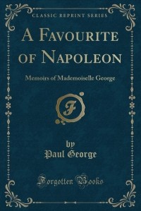  - A Favourite of Napoleon: Memoirs of Mademoiselle George