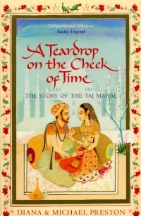  - A Teardrop on the Cheek of Time: The Story of the Taj Mahal