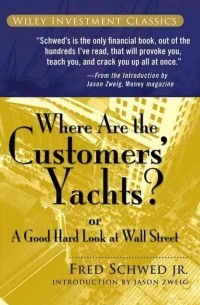 Fred Schwed Jr. - Where Are the Customers' Yachts? or A Good Hard Look at Wall Street