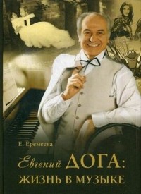 Елена Еремеева - Евгений Дога: жизнь в музыке